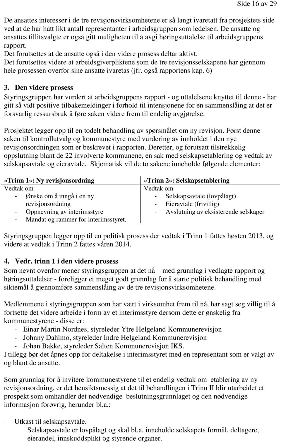 Det forutsettes videre at arbeidsgiverpliktene som de tre revisjonsselskapene har gjennom hele prosessen overfor sine ansatte ivaretas (jfr. også rapportens kap. 6) 3.