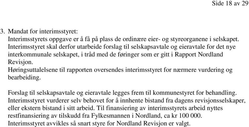 Høringsuttalelsene til rapporten oversendes interimsstyret for nærmere vurdering og bearbeiding. Forslag til selskapsavtale og eieravtale legges frem til kommunestyret for behandling.