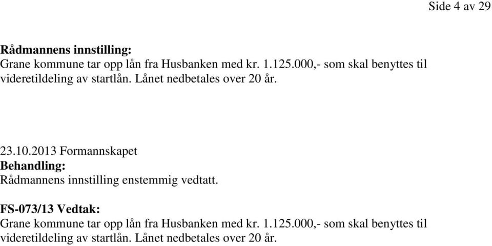 2013 Formannskapet Behandling: Rådmannens innstilling enstemmig vedtatt.