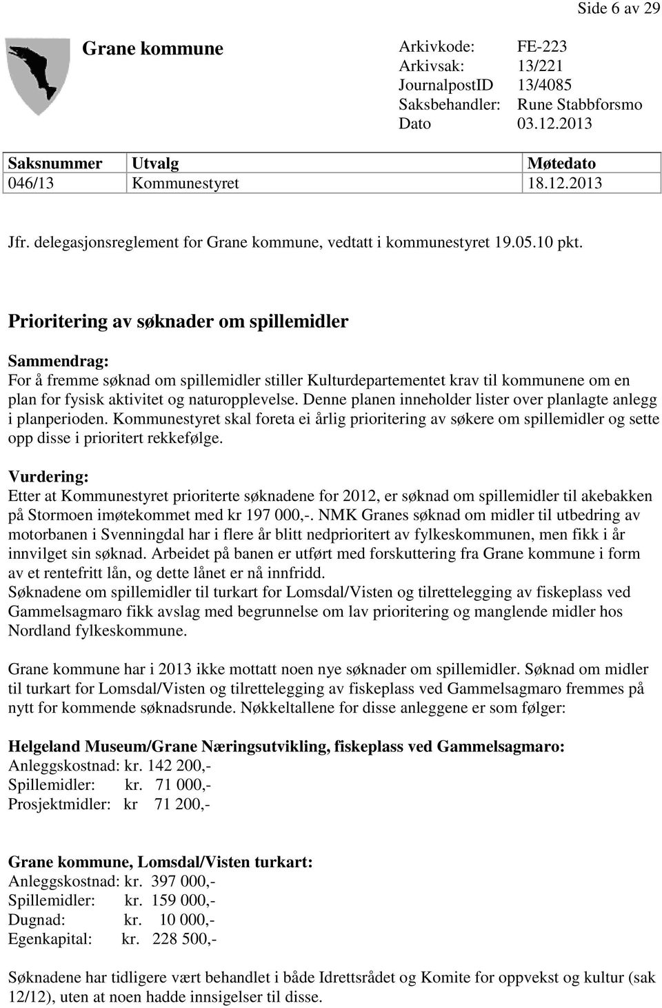 Prioritering av søknader om spillemidler Sammendrag: For å fremme søknad om spillemidler stiller Kulturdepartementet krav til kommunene om en plan for fysisk aktivitet og naturopplevelse.