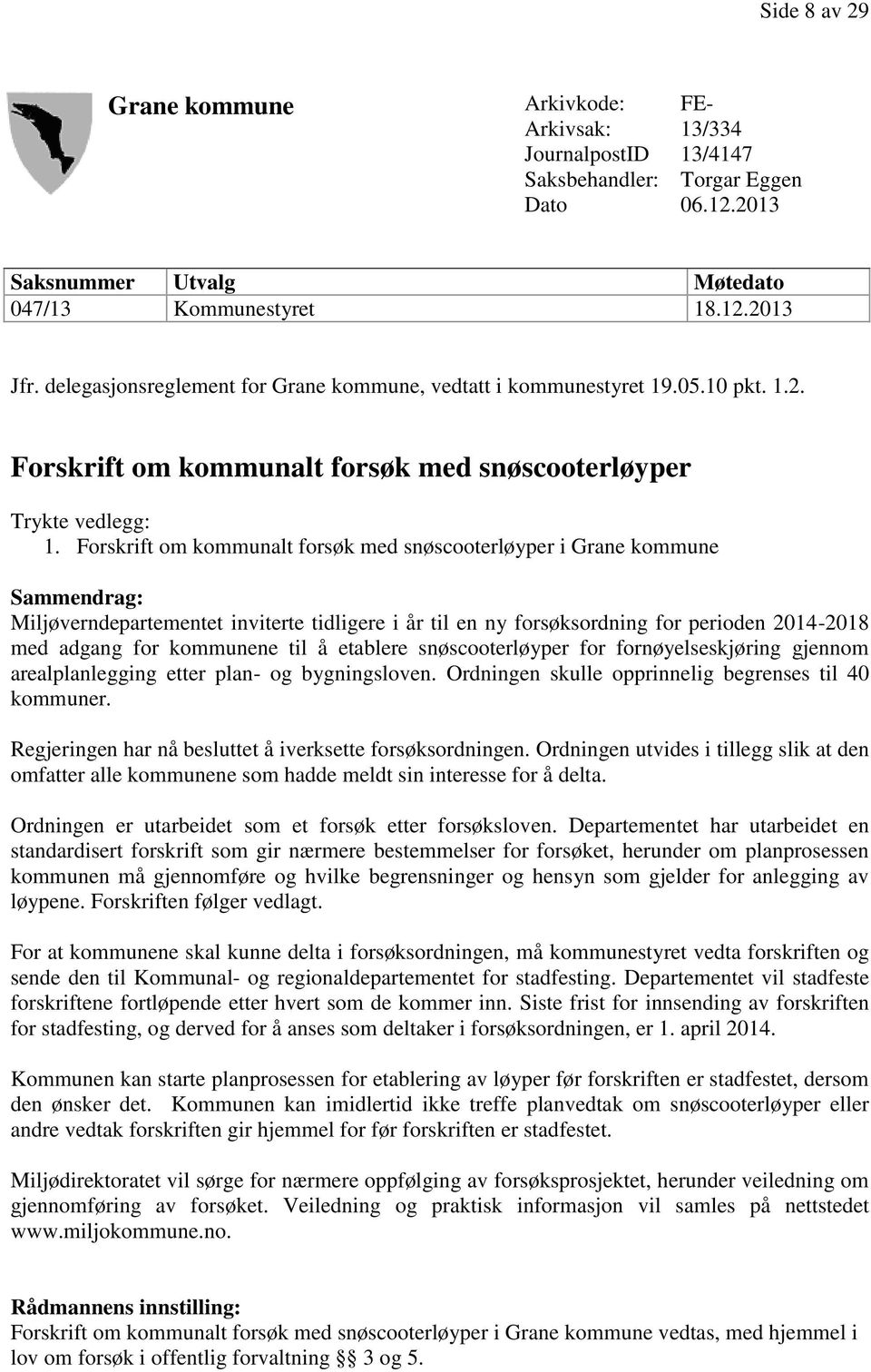 Forskrift om kommunalt forsøk med snøscooterløyper i Grane kommune Sammendrag: Miljøverndepartementet inviterte tidligere i år til en ny forsøksordning for perioden 2014-2018 med adgang for kommunene