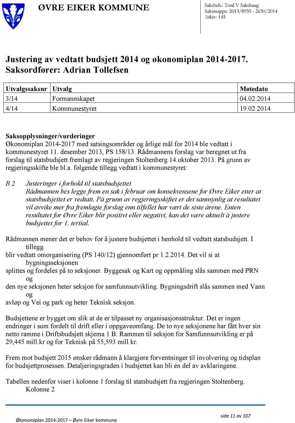 2014 4/14 Kommunestyret 19.02.2014 Saksopplysninger/vurderinger Økonomiplan 2014-2017 med satsingsområder og årlige mål for 2014 ble vedtatt i kommunestyret 11. desember 2013, PS 158/13.