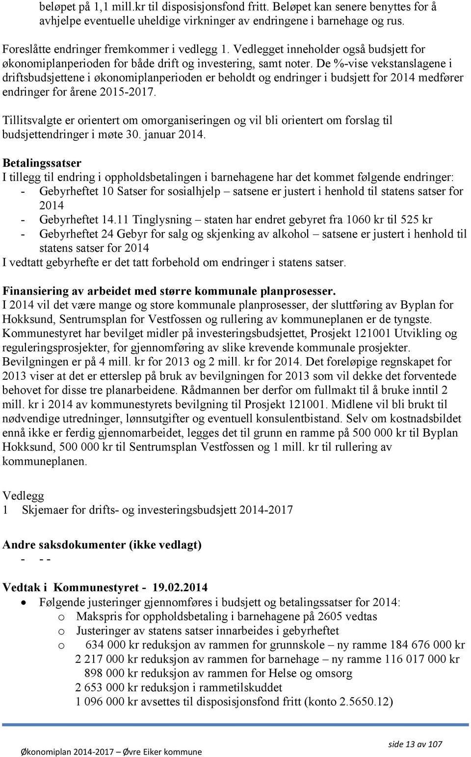 De %-vise vekstanslagene i driftsbudsjettene i økonomiplanperioden er beholdt og endringer i budsjett for 2014 medfører endringer for årene 2015-2017.