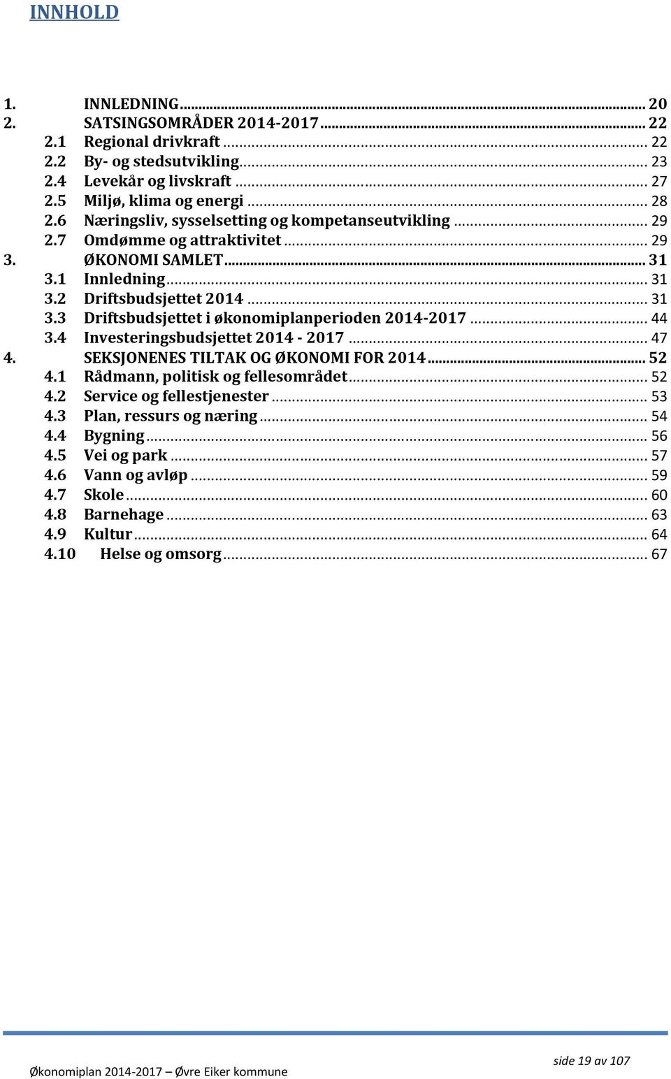 .. 44 3.4 Investeringsbudsjettet 2014-2017... 47 4. SEKSJONENES TILTAK OG ØKONOMI FOR 2014... 52 4.1 Rådmann, politisk og fellesområdet... 52 4.2 Service og fellestjenester... 53 4.