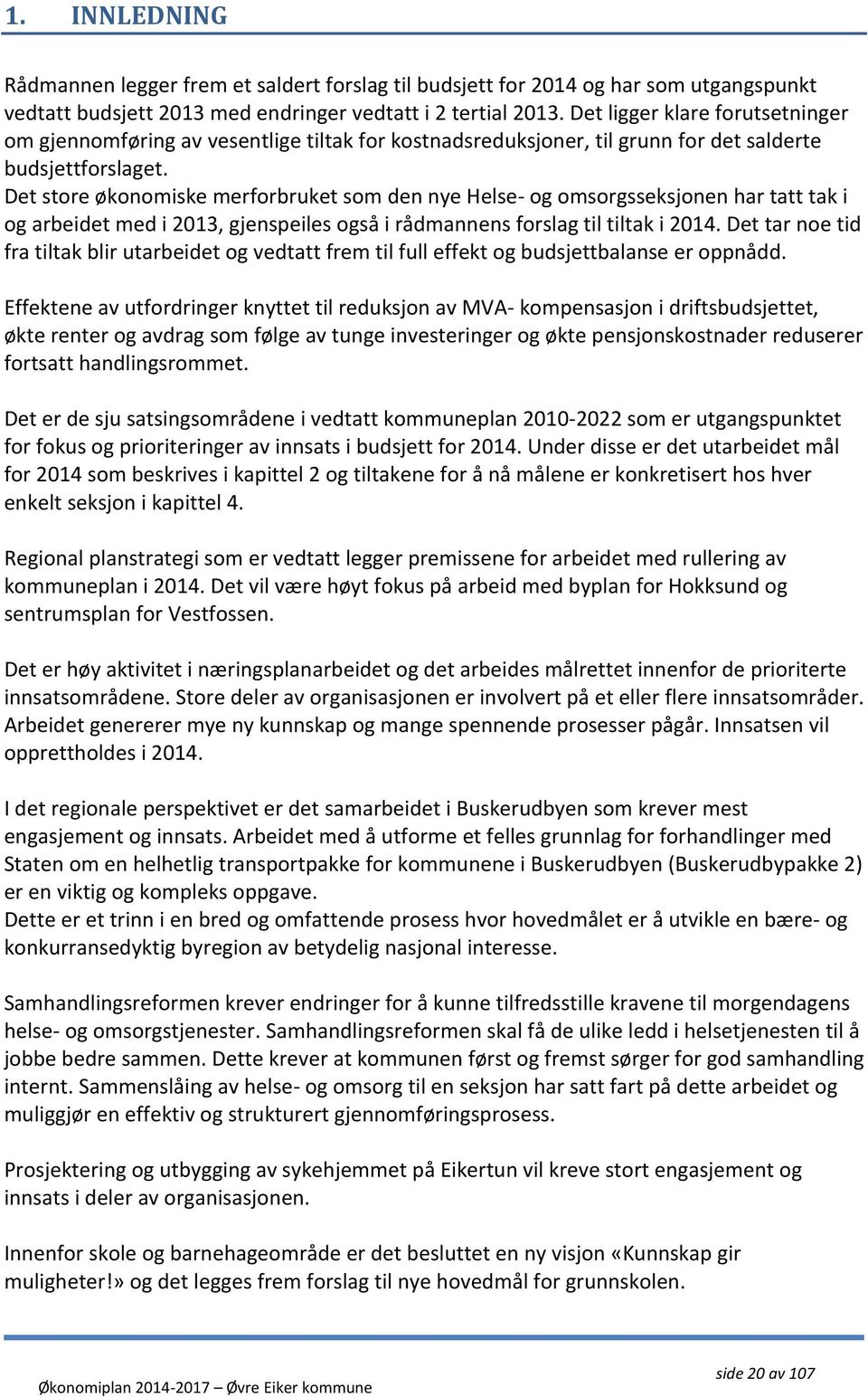 Det store økonomiske merforbruket som den nye Helse- og omsorgsseksjonen har tatt tak i og arbeidet med i 2013, gjenspeiles også i rådmannens forslag til tiltak i 2014.