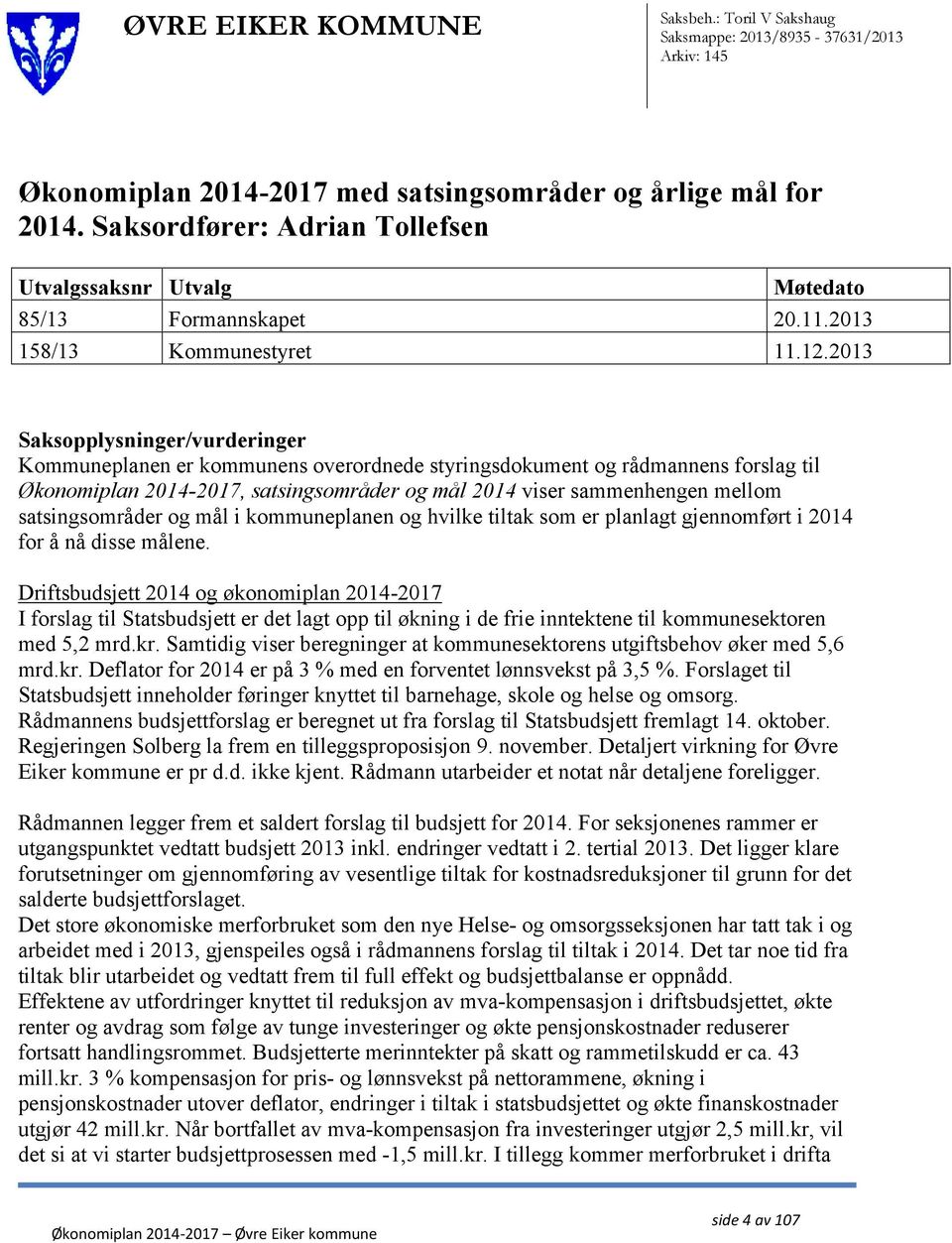 2013 Saksopplysninger/vurderinger Kommuneplanen er kommunens overordnede styringsdokument og rådmannens forslag til Økonomiplan 2014-2017, satsingsområder og mål 2014 viser sammenhengen mellom