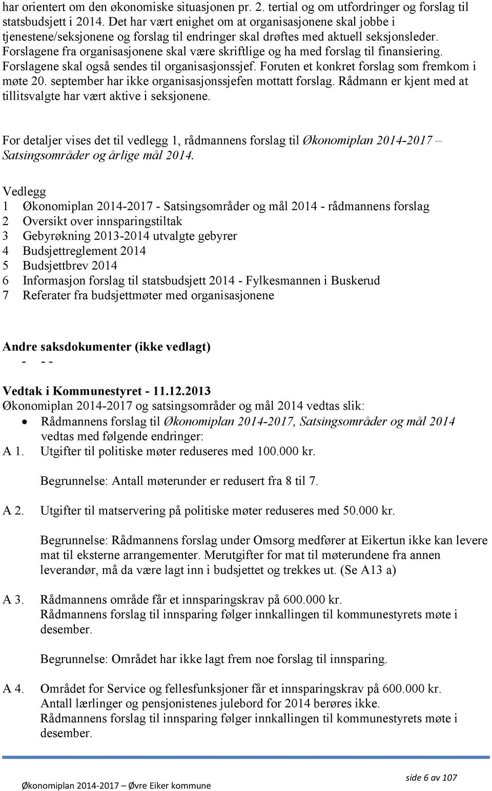 Forslagene fra organisasjonene skal være skriftlige og ha med forslag til finansiering. Forslagene skal også sendes til organisasjonssjef. Foruten et konkret forslag som fremkom i møte 20.