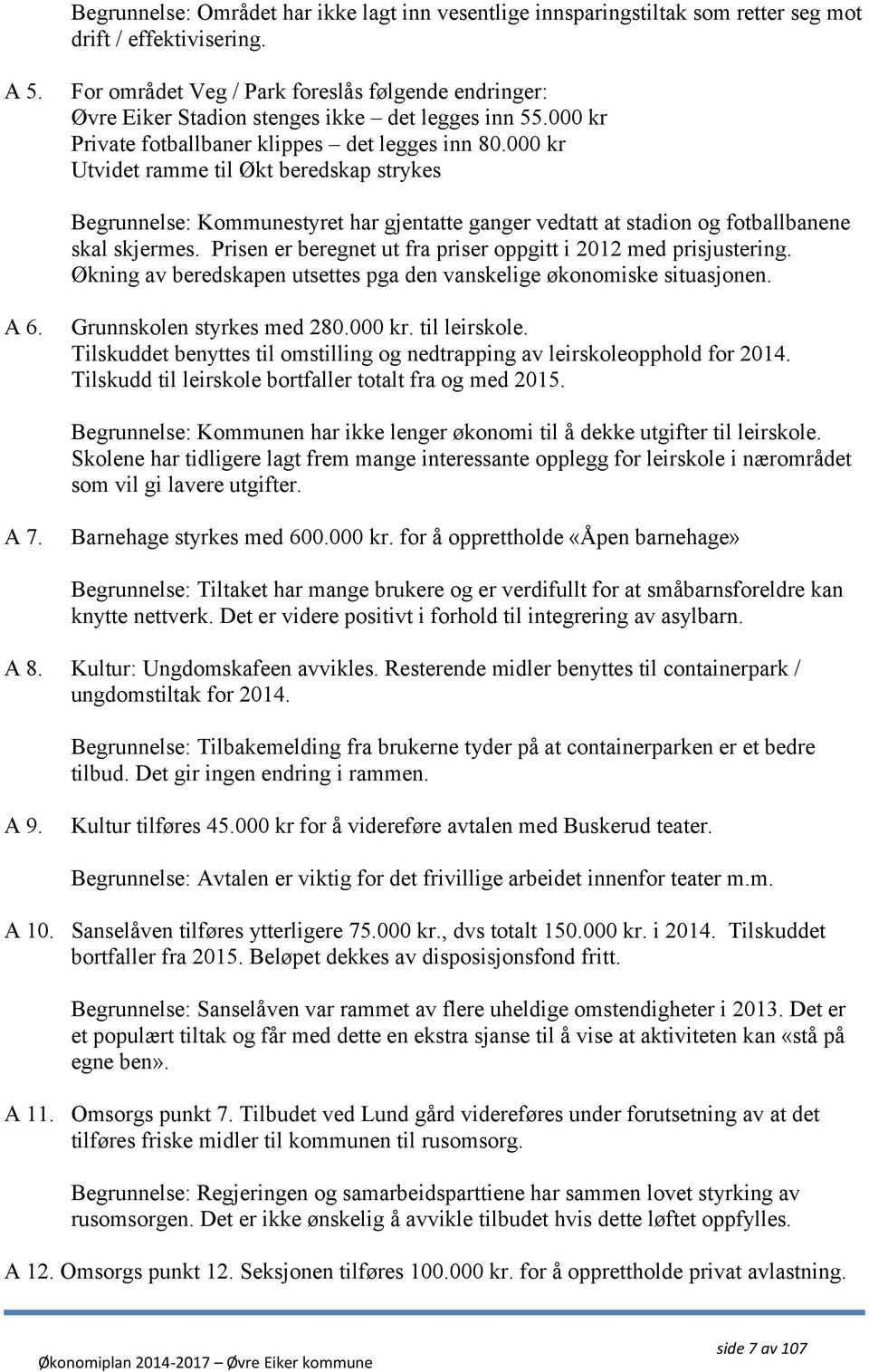 000 kr Utvidet ramme til Økt beredskap strykes Begrunnelse: Kommunestyret har gjentatte ganger vedtatt at stadion og fotballbanene skal skjermes.