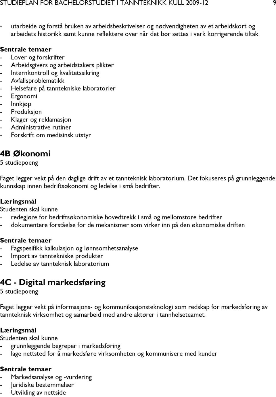 laboratorier - Ergonomi - Innkjøp - Produksjon - Klager og reklamasjon - Administrative rutiner - Forskrift om medisinsk utstyr 4B Økonomi 5 studiepoeng Faget legger vekt på den daglige drift av et