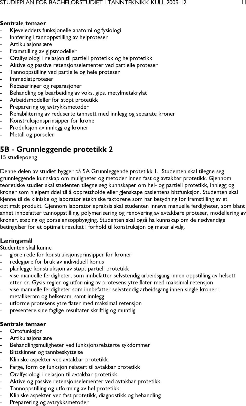 Immediatproteser - Rebaseringer og reparasjoner - Behandling og bearbeiding av voks, gips, metylmetakrylat - Arbeidsmodeller for støpt protetikk - Preparering og avtrykksmetoder - Rehabilitering av