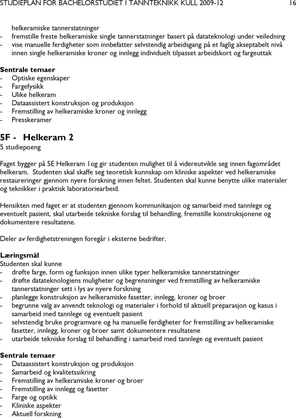 egenskaper - Fargefysikk - Ulike helkeram - Dataassistert konstruksjon og produksjon - Fremstilling av helkeramiske kroner og innlegg - Presskeramer 5F - Helkeram 2 5 studiepoeng Faget bygger på 5E