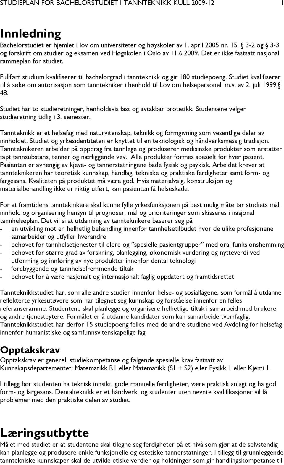 Fullført studium kvalifiserer til bachelorgrad i tannteknikk og gir 180 studiepoeng. Studiet kvalifiserer til å søke om autorisasjon som tanntekniker i henhold til Lov om helsepersonell m.v. av 2.