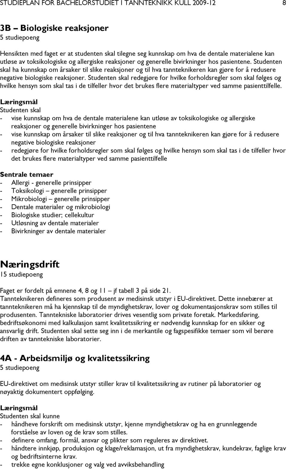 Studenten skal ha kunnskap om årsaker til slike reaksjoner og til hva tannteknikeren kan gjøre for å redusere negative biologiske reaksjoner.