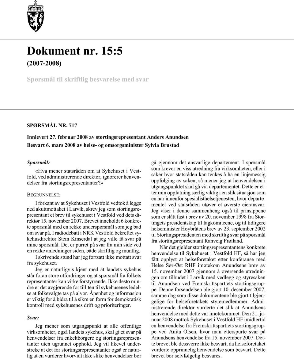 » I forkant av at Sykehuset i Vestfold vedtok å legge ned akuttmottaket i Larvik, skrev jeg som stortingsrepresentant et brev til sykehuset i Vestfold ved dets direktør 15. november 2007.