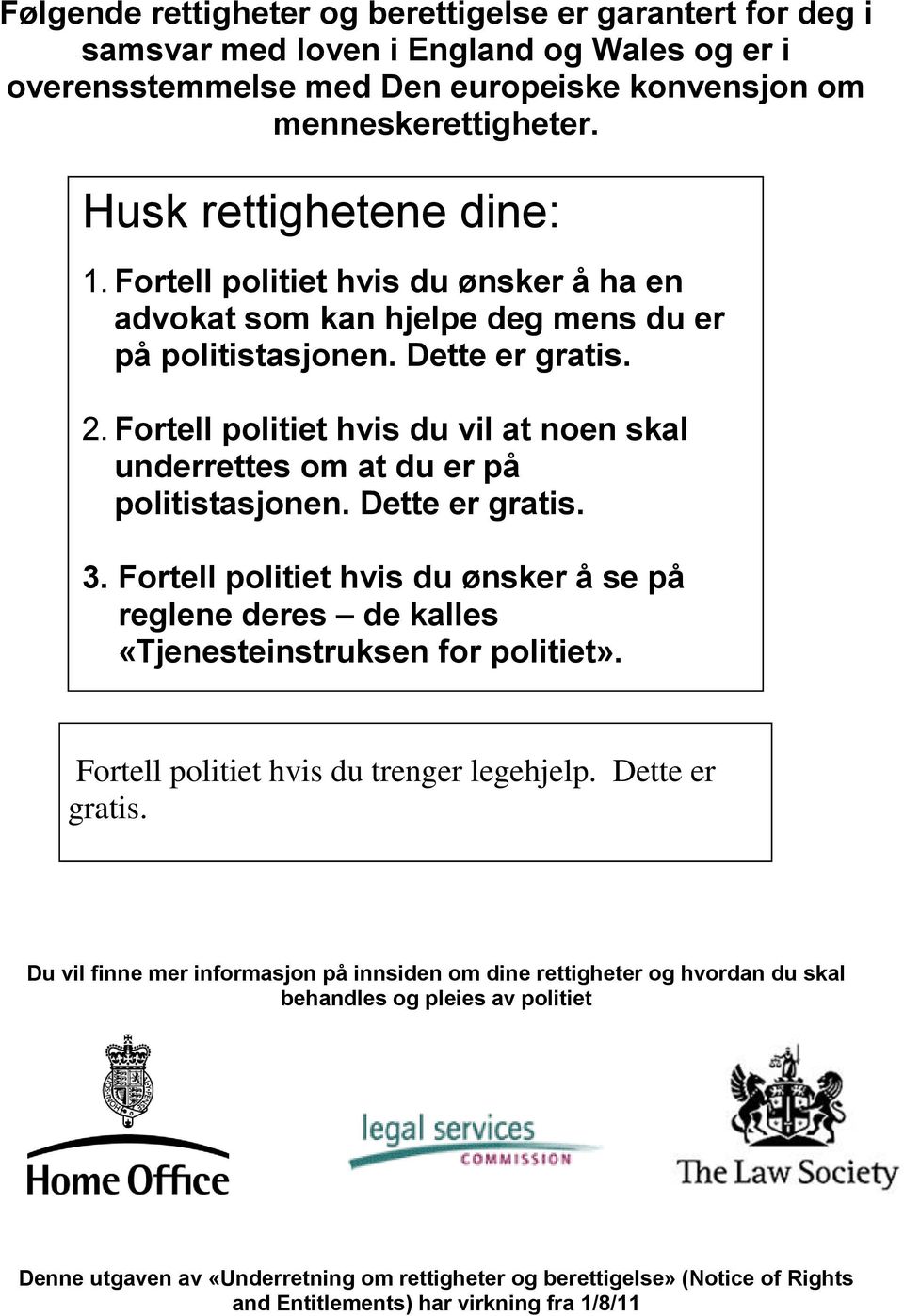 Fortell politiet hvis du vil at noen skal underrettes om at du er på politistasjonen. Dette er gratis. 3.