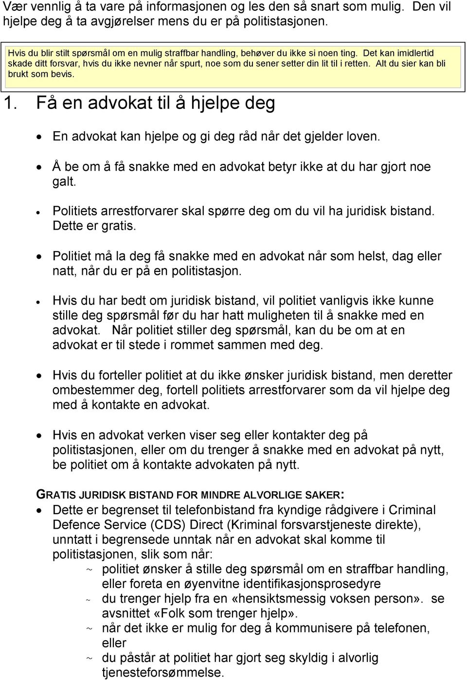 Det kan imidlertid skade ditt forsvar, hvis du ikke nevner når spurt, noe som du sener setter din lit til i retten. Alt du sier kan bli brukt som bevis. 1.