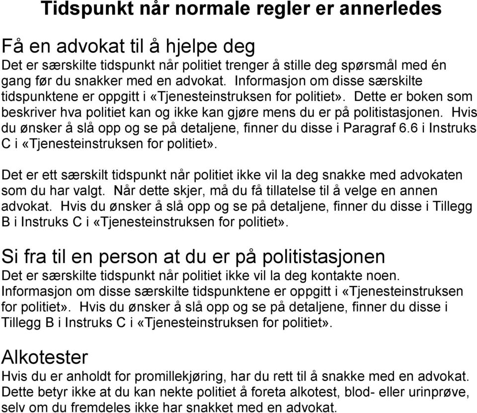 Hvis du ønsker å slå opp og se på detaljene, finner du disse i Paragraf 6.6 i Instruks C i «Tjenesteinstruksen for politiet».