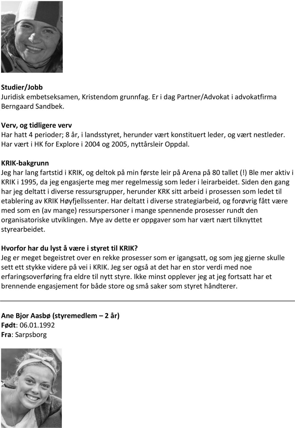 Jeg har lang fartstid i KRIK, og deltok på min første leir på Arena på 80 tallet (!) Ble mer aktiv i KRIK i 1995, da jeg engasjerte meg mer regelmessig som leder i leirarbeidet.