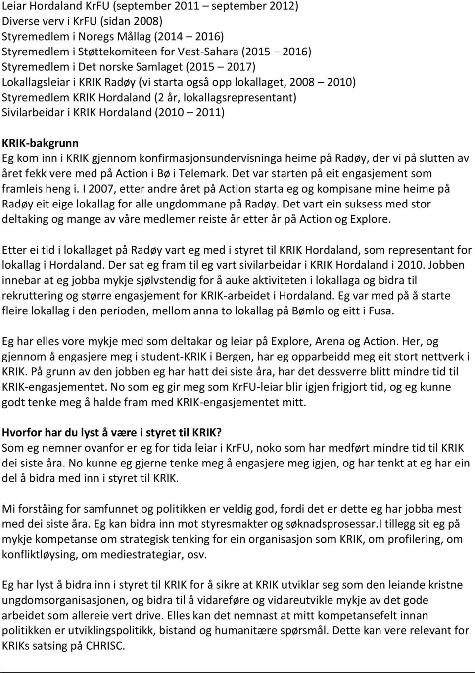 2011) Eg kom inn i KRIK gjennom konfirmasjonsundervisninga heime på Radøy, der vi på slutten av året fekk vere med på Action i Bø i Telemark. Det var starten på eit engasjement som framleis heng i.