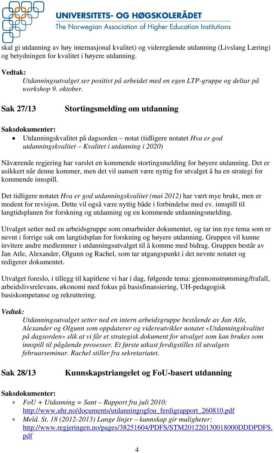 Sak 27/13 Stortingsmelding om utdanning Saksdokumenter: Utdanningskvalitet på dagsorden notat (tidligere notatet Hva er god utdanningskvalitet Kvalitet i utdanning i 2020) Nåværende regjering har