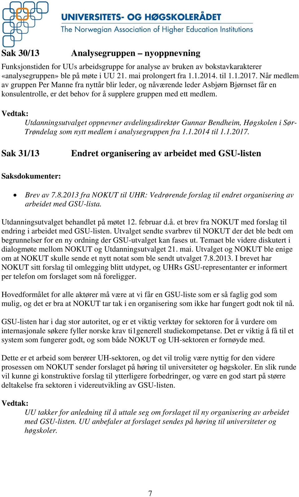 Utdanningsutvalget oppnevner avdelingsdirektør Gunnar Bendheim, Høgskolen i Sør- Trøndelag som nytt medlem i analysegruppen fra 1.1.2014 til 1.1.2017.