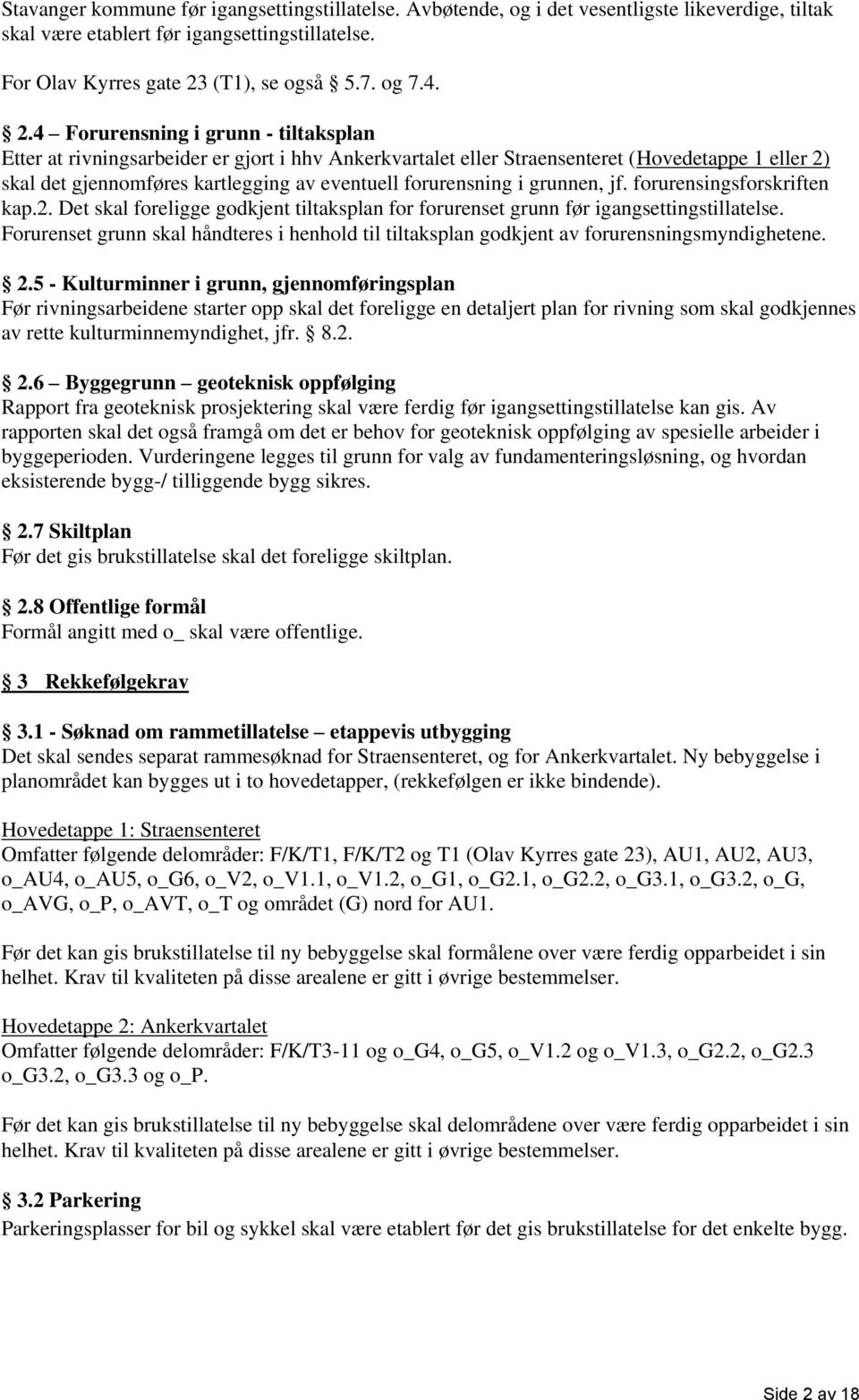 i grunnen, jf. forurensingsforskriften kap.2. Det skal foreligge godkjent tiltaksplan for forurenset grunn før igangsettingstillatelse.