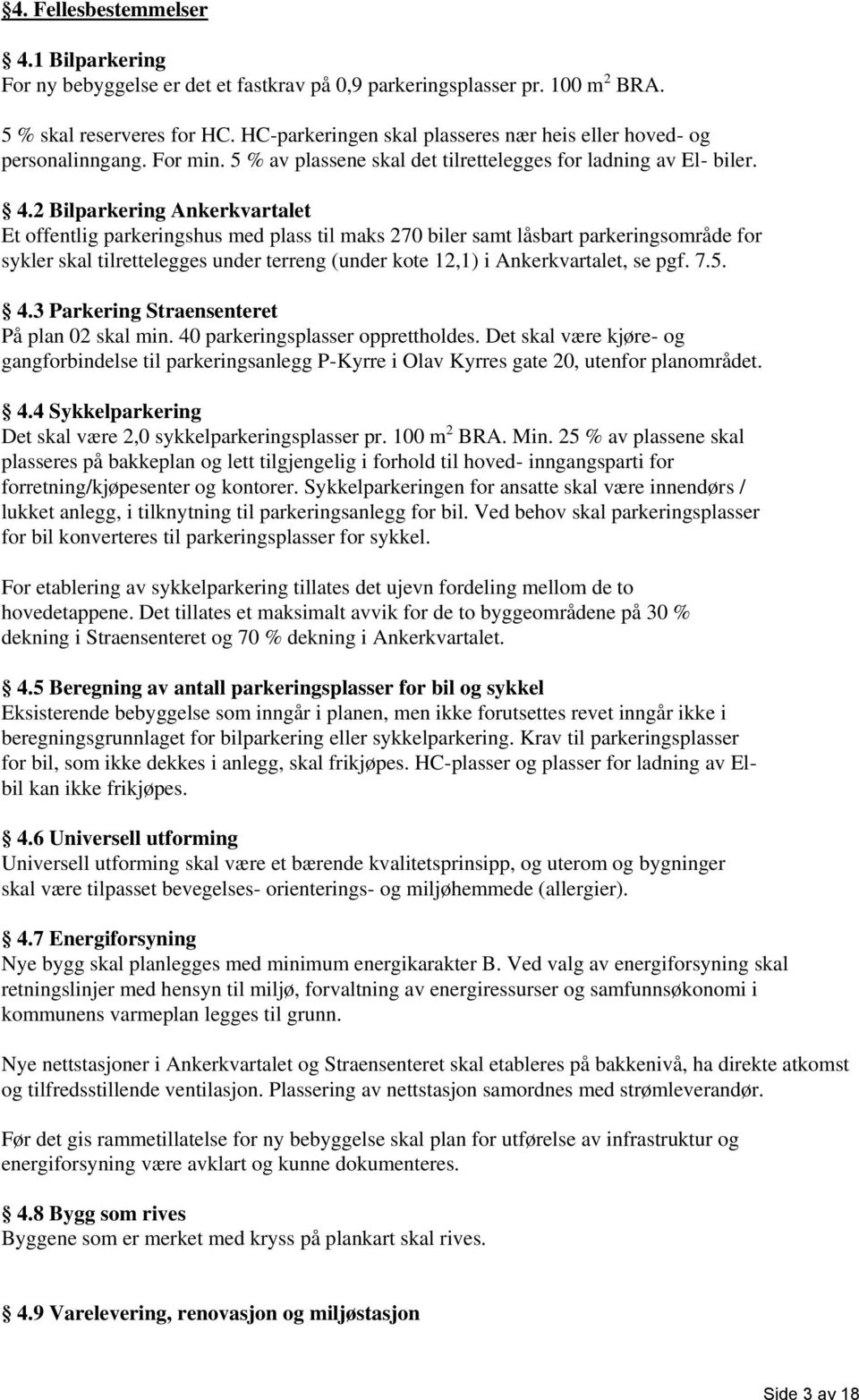 2 Bilparkering Ankerkvartalet Et offentlig parkeringshus med plass til maks 270 biler samt låsbart parkeringsområde for sykler skal tilrettelegges under terreng (under kote 12,1) i Ankerkvartalet, se