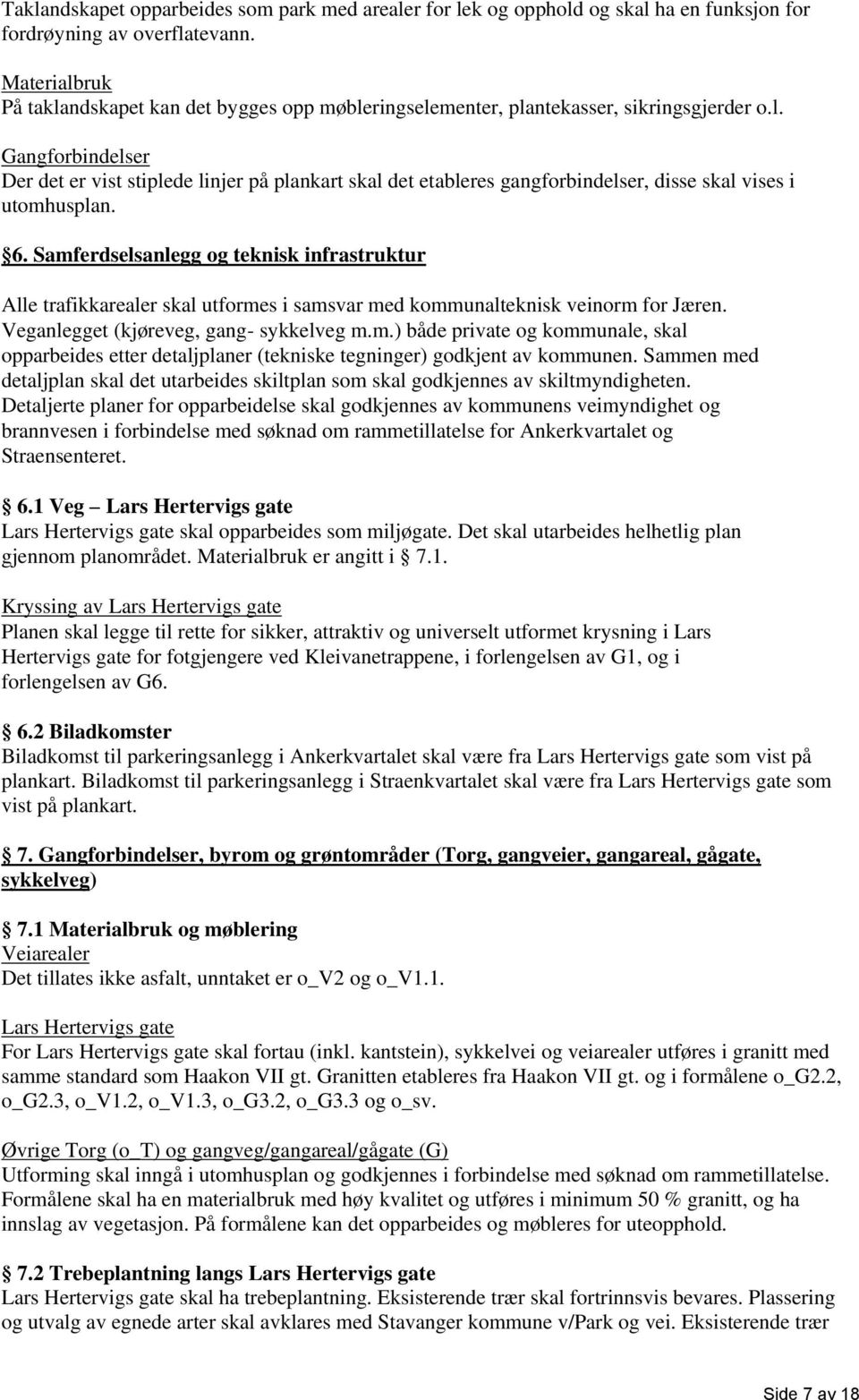 6. Samferdselsanlegg og teknisk infrastruktur Alle trafikkarealer skal utformes i samsvar med kommunalteknisk veinorm for Jæren. Veganlegget (kjøreveg, gang- sykkelveg m.m.) både private og kommunale, skal opparbeides etter detaljplaner (tekniske tegninger) godkjent av kommunen.