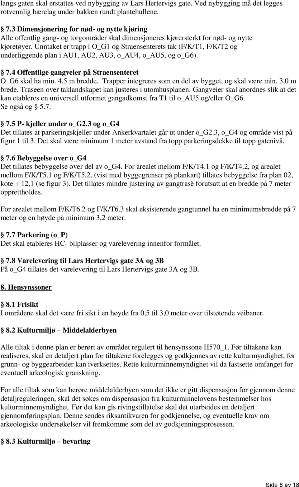 Unntaket er trapp i O_G1 og Straensenterets tak (F/K/T1, F/K/T2 og underliggende plan i AU1, AU2, AU3, o_au4, o_au5, og o_g6). 7.4 Offentlige gangveier på Straensenteret O_G6 skal ha min.