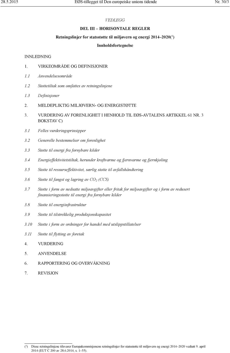 VURDERING AV FORENLIGHET I HENHOLD TIL EØS-AVTALENS ARTIKKEL 61 NR. 3 BOKSTAV C) 3.1 Felles vurderingsprinsipper 3.2 Generelle bestemmelser om forenlighet 3.3 Støtte til energi fra fornybare kilder 3.