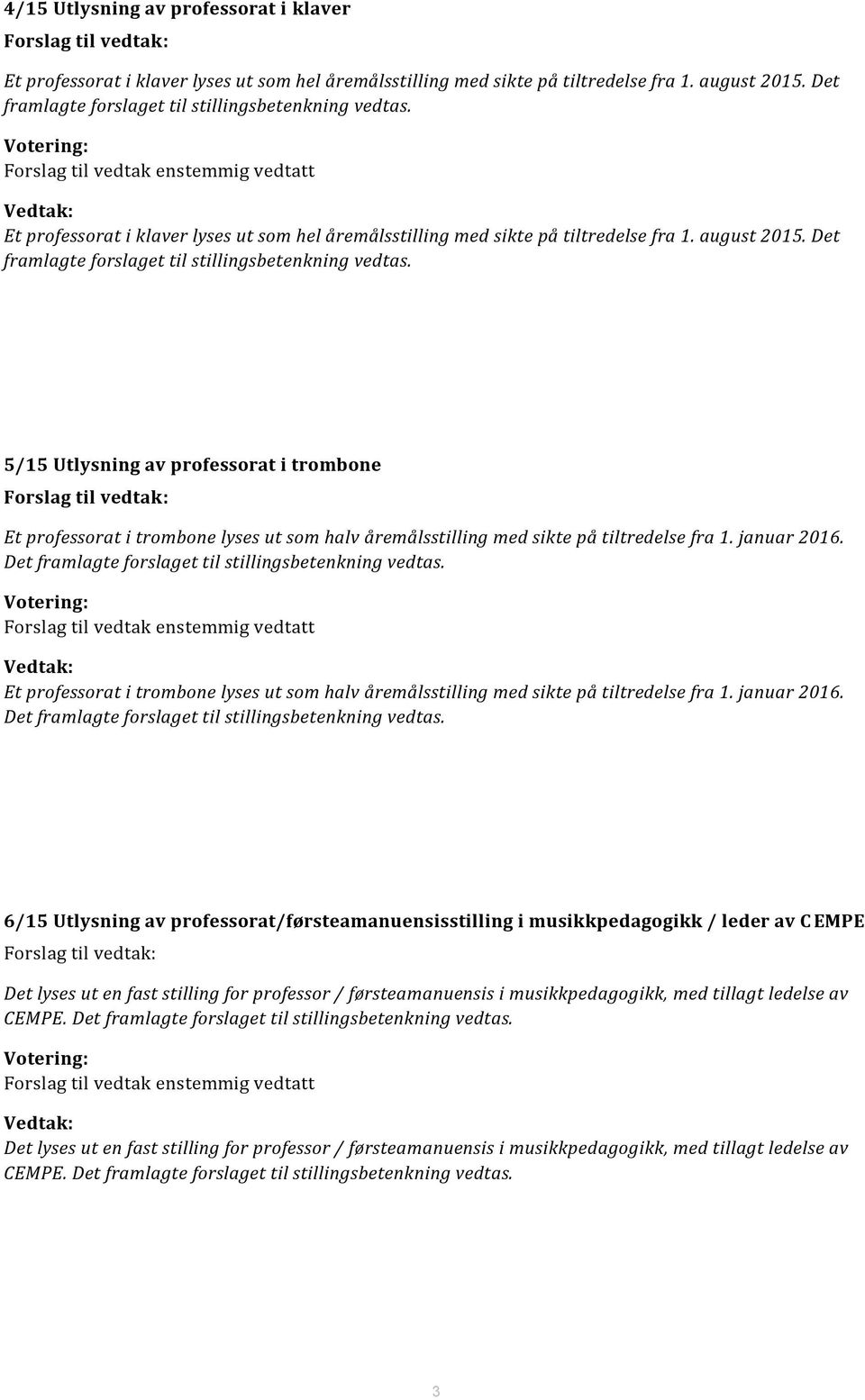 5/15 Utlysning av professorat i trombone Et professorat i trombone lyses ut som halv åremålsstilling med sikte på tiltredelse fra 1. januar 2016.