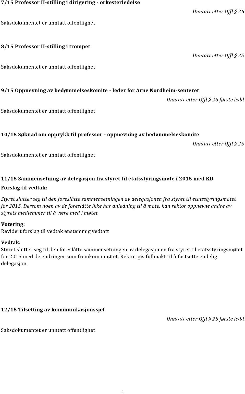 delegasjonen fra styret til etatsstyringsmøtet for 2015. Dersom noen av de foreslåtte ikke har anledning til å møte, kan rektor oppnevne andre av styrets medlemmer til å være med i møtet.