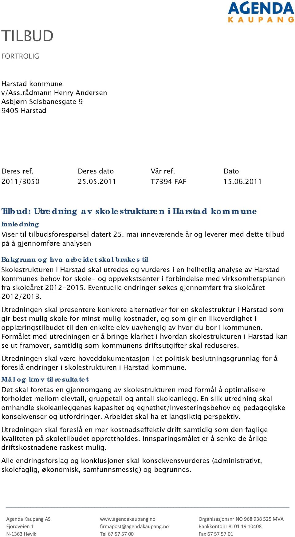 mai inneværende år og leverer med dette tilbud på å gjennomføre analysen Bakgrunn og hva arbeidet skal brukes til Skolestrukturen i Harstad skal utredes og vurderes i en helhetlig analyse av Harstad