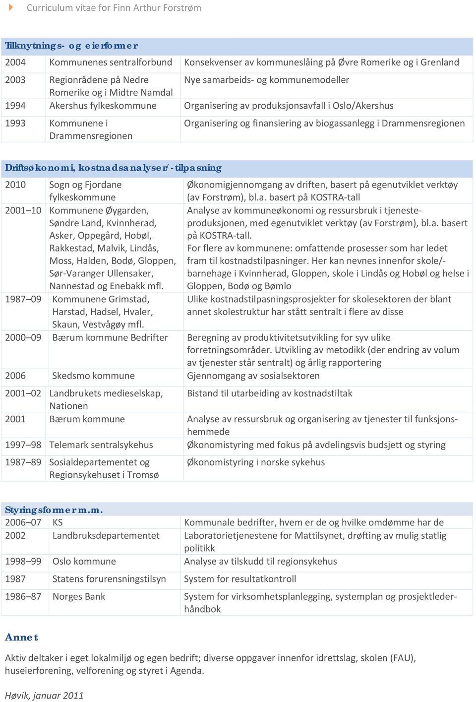 av biogassanlegg i Drammensregionen Driftsøkonomi, kostnadsanalyser/-tilpasning 2010 Sogn og Fjordane fylkeskommune Økonomigjennomgang av driften, basert på egenutviklet verktøy (av Forstrøm), bl.a.