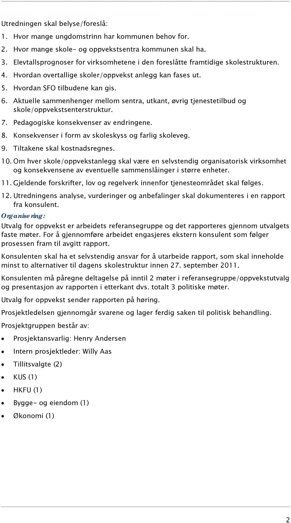 Aktuelle sammenhenger mellom sentra, utkant, øvrig tjenestetilbud og skole/oppvekstsenterstruktur. 7. Pedagogiske konsekvenser av endringene. 8. Konsekvenser i form av skoleskyss og farlig skoleveg.