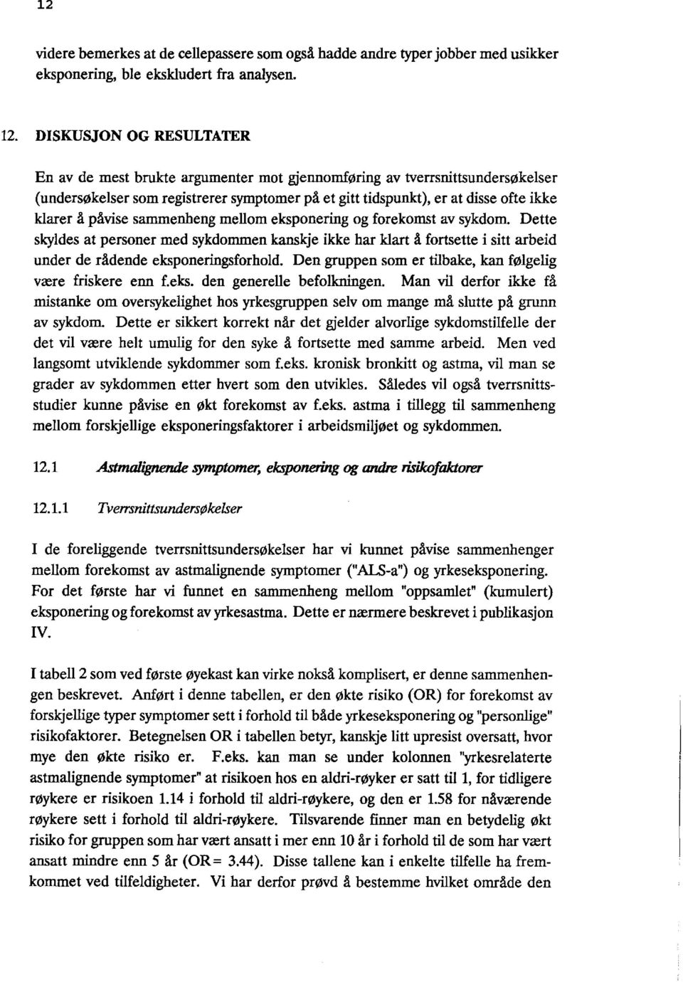 påvise sammenheng mellom eksponering og forekomst av sykdom. Dette skyldes at personer med sykdommen kanskje ikke har klart å fortsette i sitt arbeid under de rådende eksponeringsforhold.