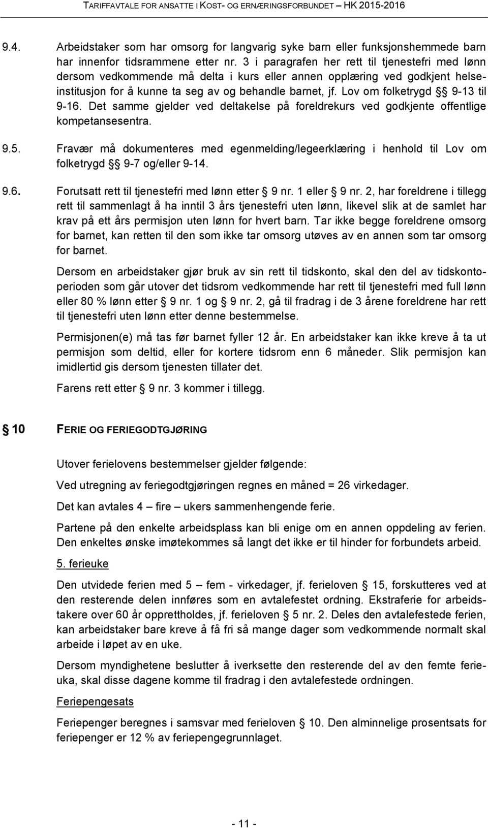 Lov om folketrygd 9-13 til 9-16. Det samme gjelder ved deltakelse på foreldrekurs ved godkjente offentlige kompetansesentra. 9.5.