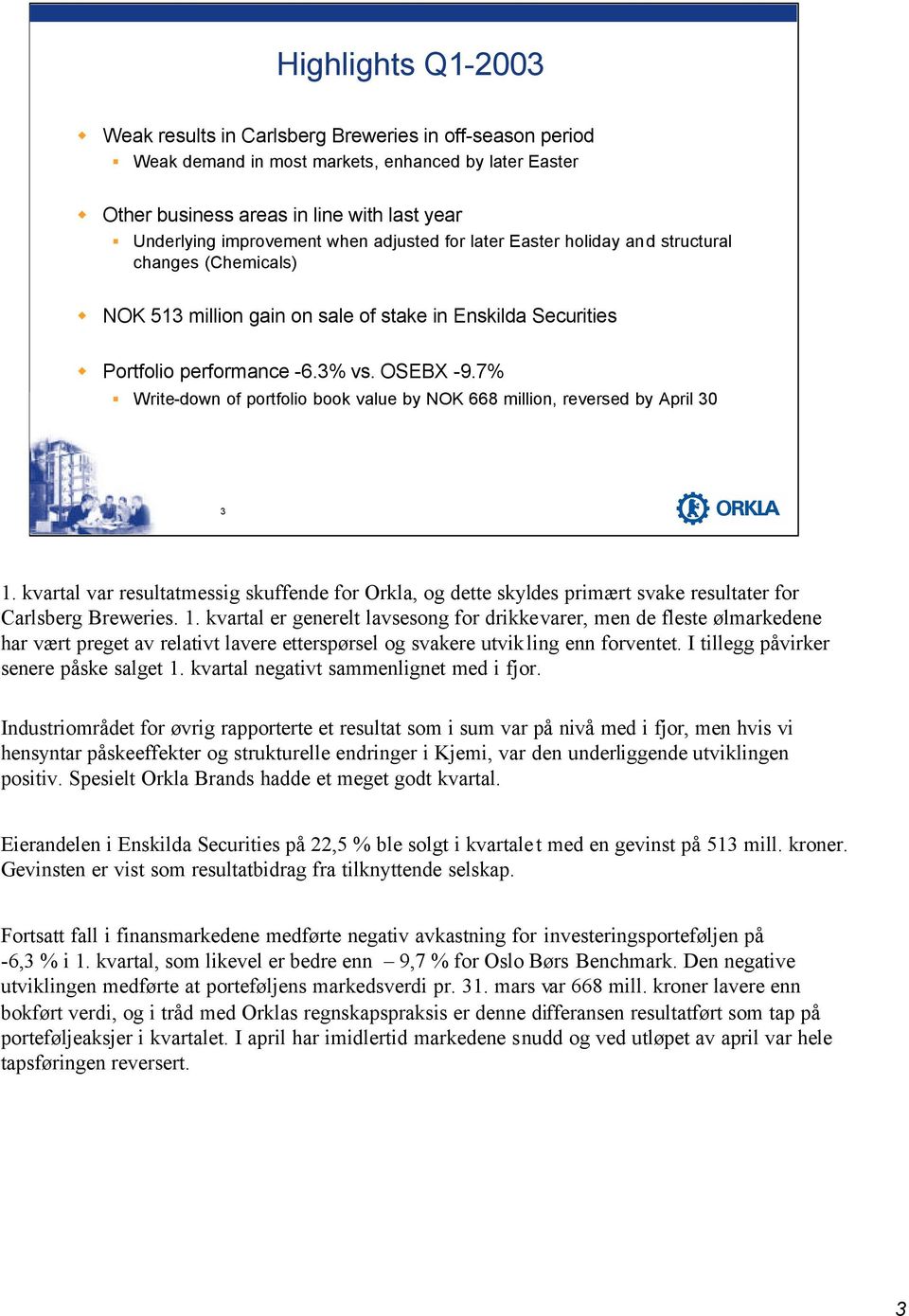 7% Write-down of portfolio book value by NOK 668 million, reversed by April 30 3 1. kvartal var resultatmessig skuffende for Orkla, og dette skyldes primært svake resultater for Carlsberg Breweries.