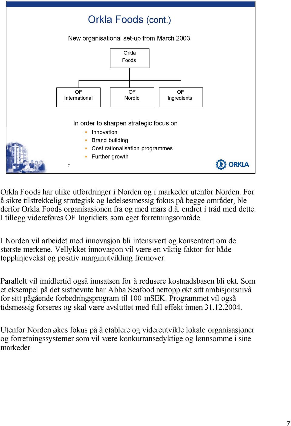 Further growth 7 Orkla Foods har ulike utfordringer i Norden og i markeder utenfor Norden.