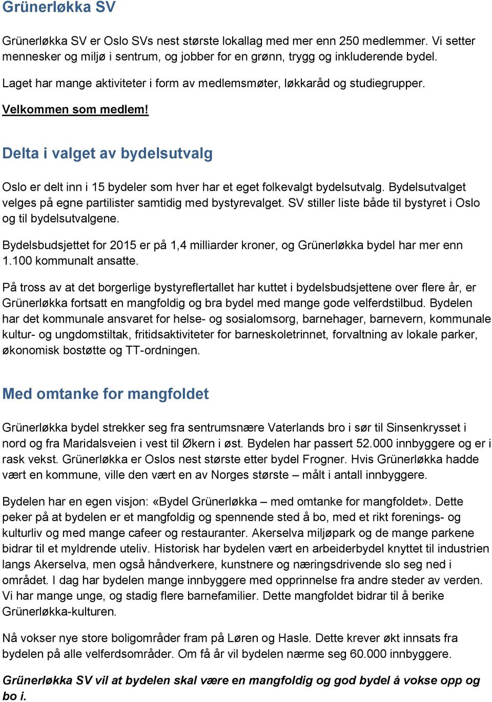 Delta i valget av bydelsutvalg Oslo er delt inn i 15 bydeler som hver har et eget folkevalgt bydelsutvalg. Bydelsutvalget velges på egne partilister samtidig med bystyrevalget.