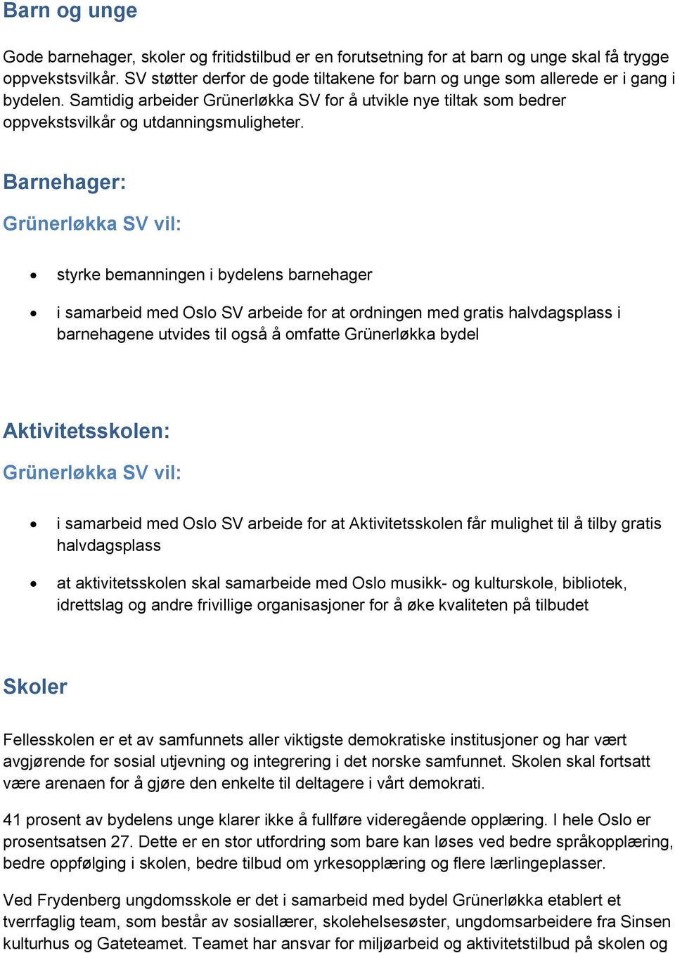 Barnehager: styrke bemanningen i bydelens barnehager i samarbeid med Oslo SV arbeide for at ordningen med gratis halvdagsplass i barnehagene utvides til også å omfatte Grünerløkka bydel