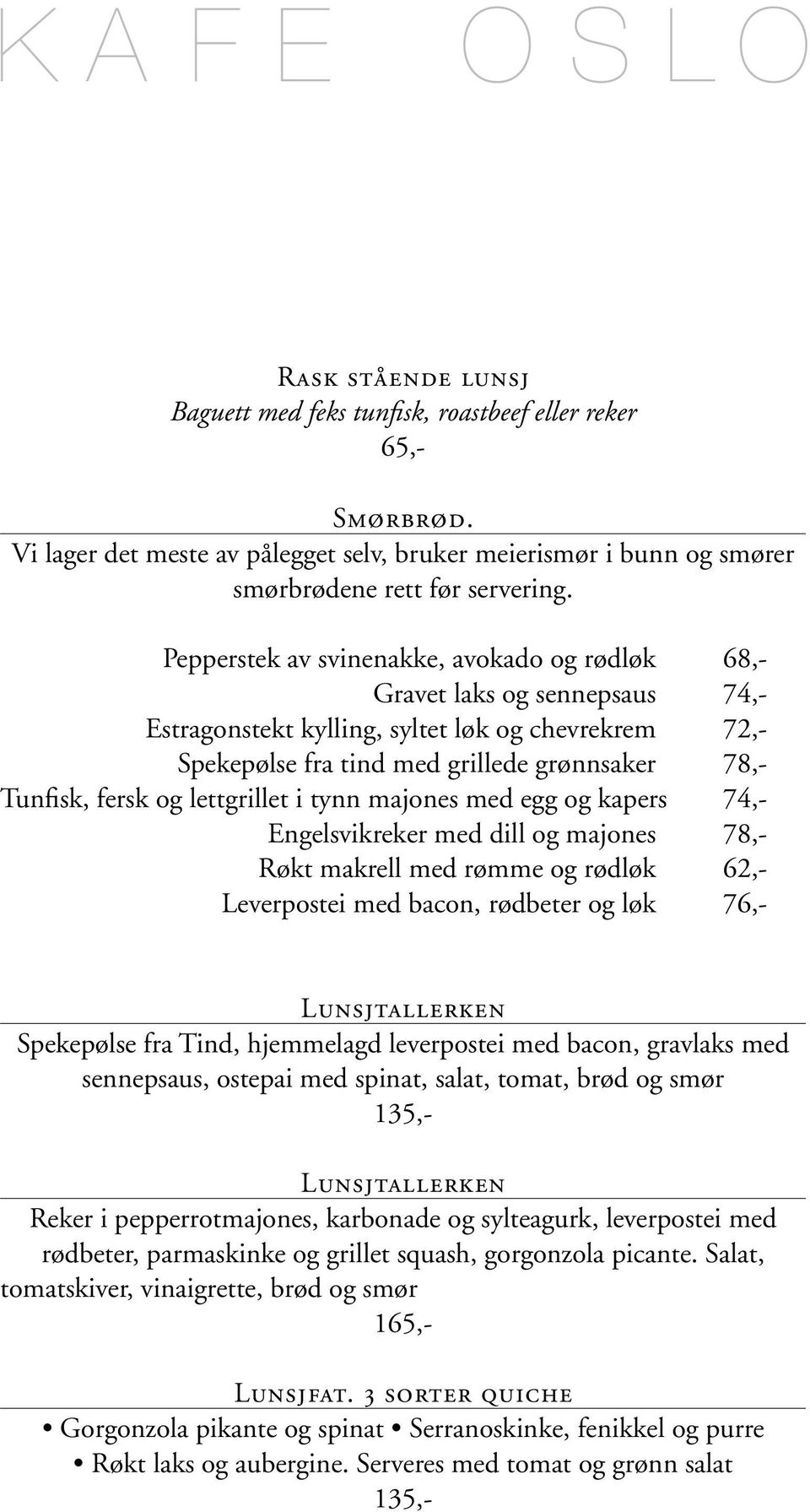 lettgrillet i tynn majones med egg og kapers 74,- Engelsvikreker med dill og majones 78,- Røkt makrell med rømme og rødløk 62,- Leverpostei med bacon, rødbeter og løk 76,- Lunsjtallerken Spekepølse