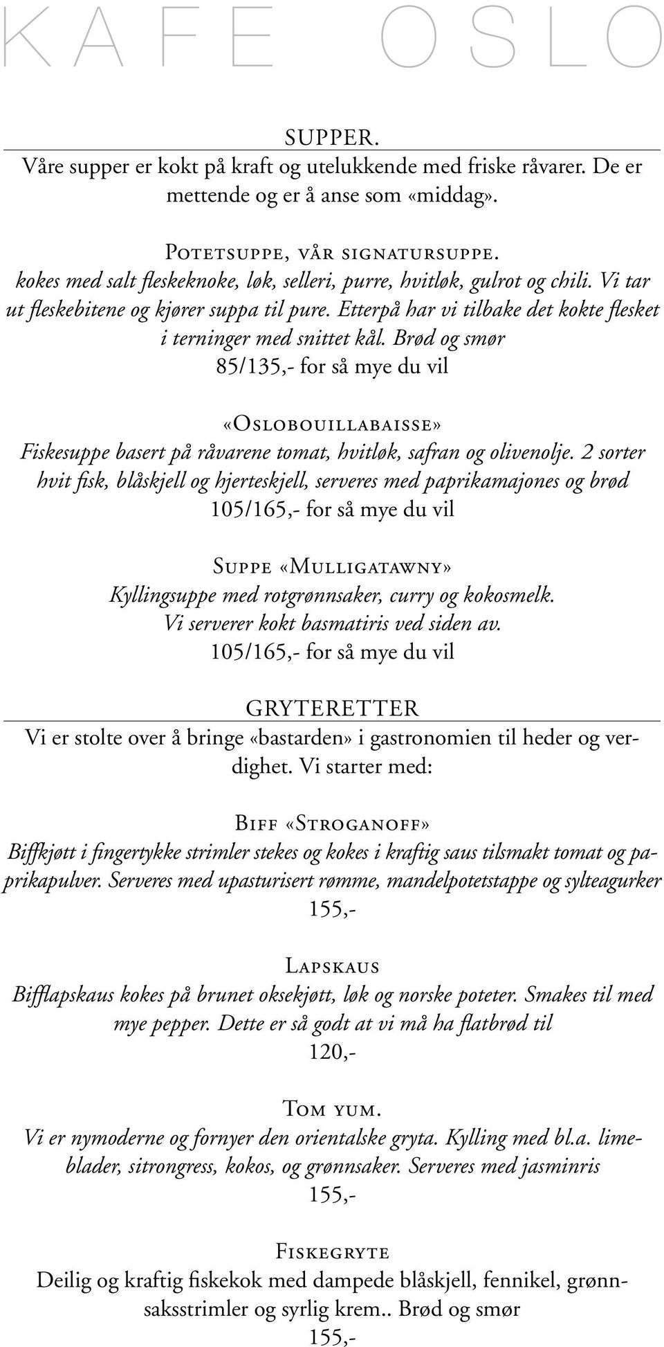 Brød og smør 85/135,- for så mye du vil «Oslobouillabaisse» Fiskesuppe basert på råvarene tomat, hvitløk, safran og olivenolje.