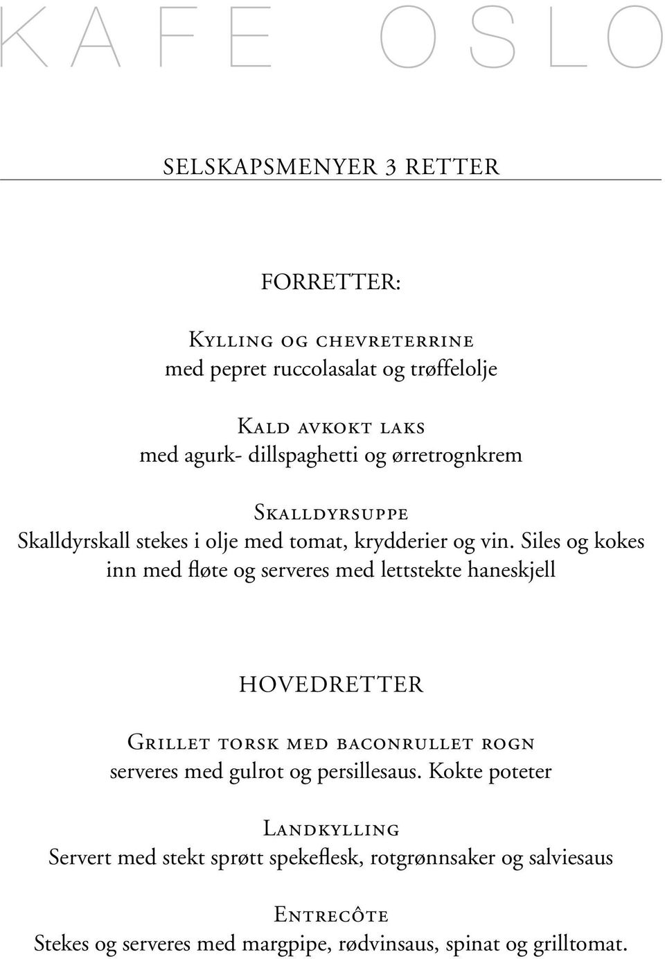 Siles og kokes inn med fløte og serveres med lettstekte haneskjell HOVEDRETTER Grillet torsk med baconrullet rogn serveres med gulrot og