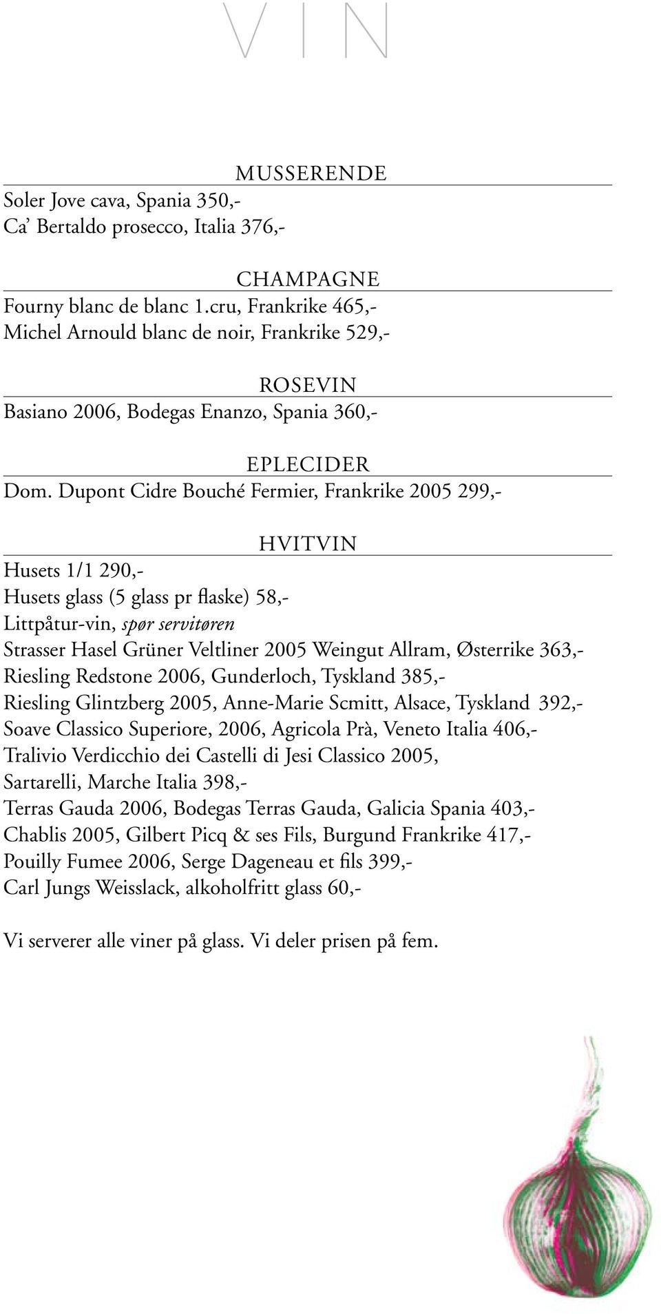 Dupont Cidre Bouché Fermier, Frankrike 2005 299,- HVITVIN Husets 1/1 290,- Husets glass (5 glass pr flaske) 58,- Littpåtur-vin, spør servitøren Strasser Hasel Grüner Veltliner 2005 Weingut Allram,