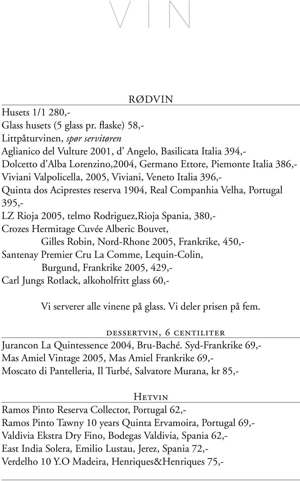 2005, Viviani, Veneto Italia 396,- Quinta dos Aciprestes reserva 1904, Real Companhia Velha, Portugal 395,- LZ Rioja 2005, telmo Rodriguez,Rioja Spania, 380,- Crozes Hermitage Cuvée Alberic Bouvet,