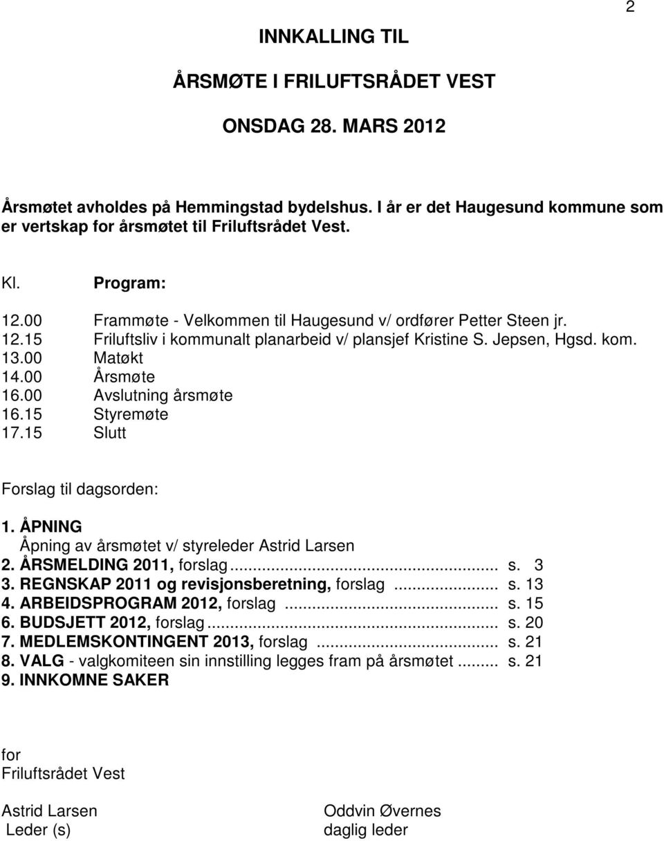 00 Avslutning årsmøte 16.15 Styremøte 17.15 Slutt Forslag til dagsorden: 1. ÅPNING Åpning av årsmøtet v/ styreleder Astrid Larsen 2. ÅRSMELDING 2011, forslag... s. 3 3.