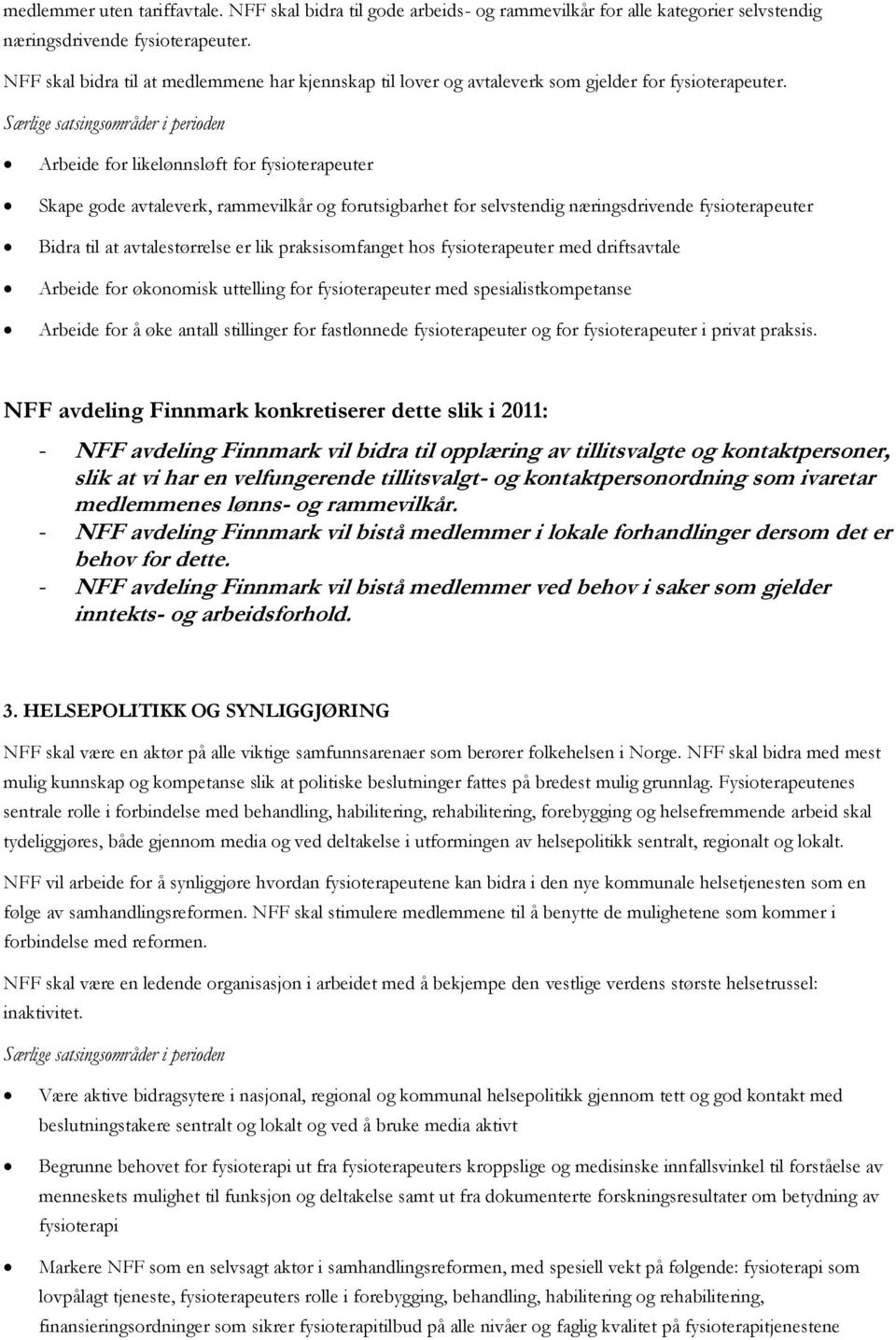 Særlige satsingsområder i perioden Arbeide for likelønnsløft for fysioterapeuter Skape gode avtaleverk, rammevilkår og forutsigbarhet for selvstendig næringsdrivende fysioterapeuter Bidra til at