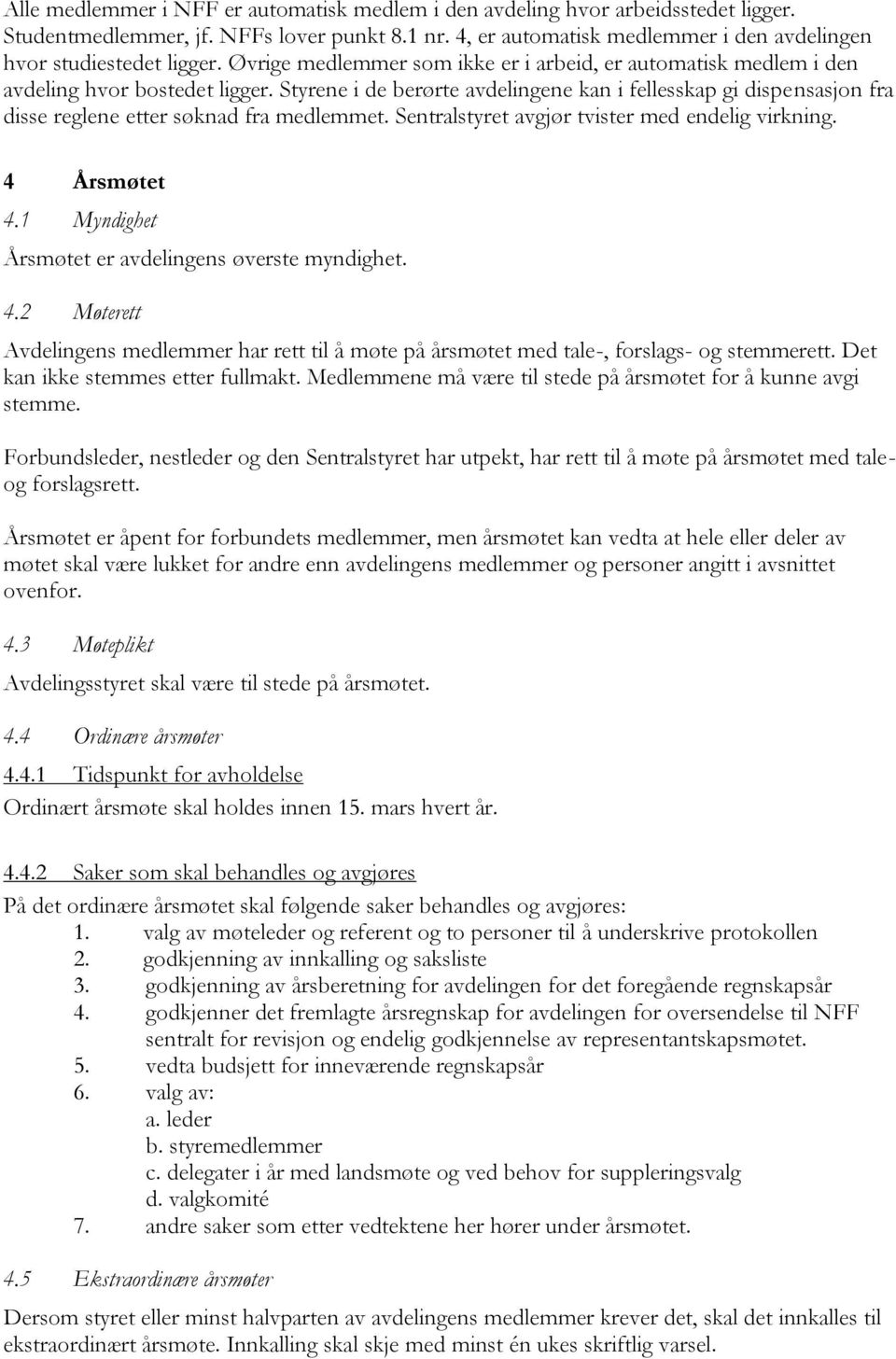 Styrene i de berørte avdelingene kan i fellesskap gi dispensasjon fra disse reglene etter søknad fra medlemmet. Sentralstyret avgjør tvister med endelig virkning. 4 Årsmøtet 4.