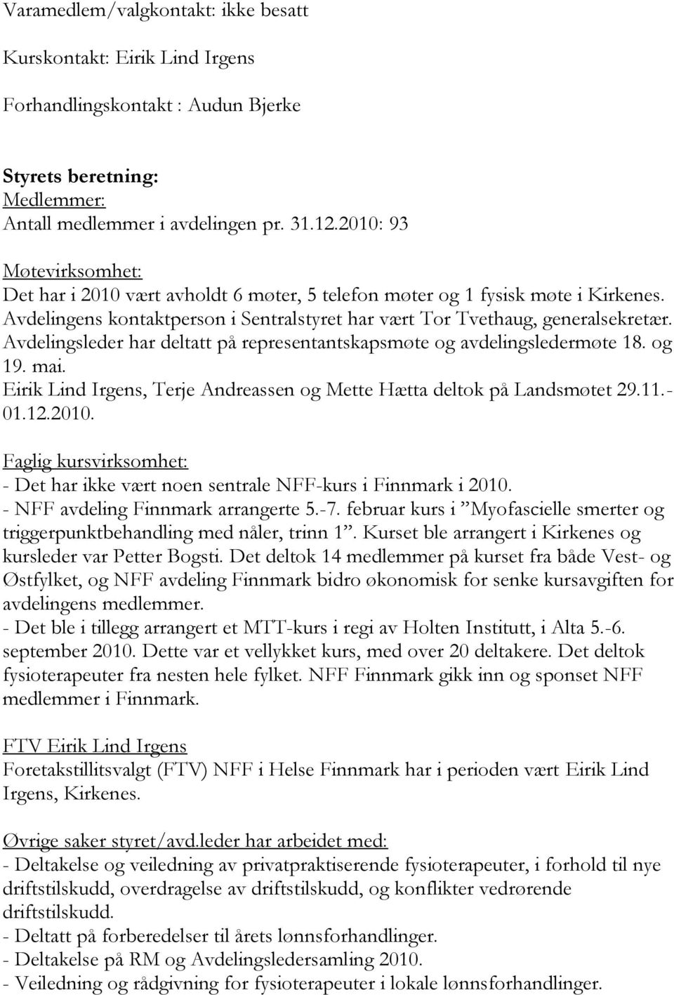 Avdelingsleder har deltatt på representantskapsmøte og avdelingsledermøte 18. og 19. mai. Eirik Lind Irgens, Terje Andreassen og Mette Hætta deltok på Landsmøtet 29.11.- 01.12.2010.